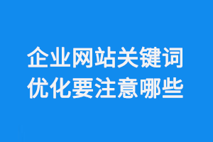 企業(yè)網(wǎng)站關(guān)鍵詞優(yōu)化要注意哪些方面的問(wèn)題