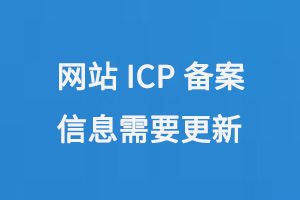 營(yíng)業(yè)執(zhí)照信息變更，網(wǎng)站ICP備案信息需要更新